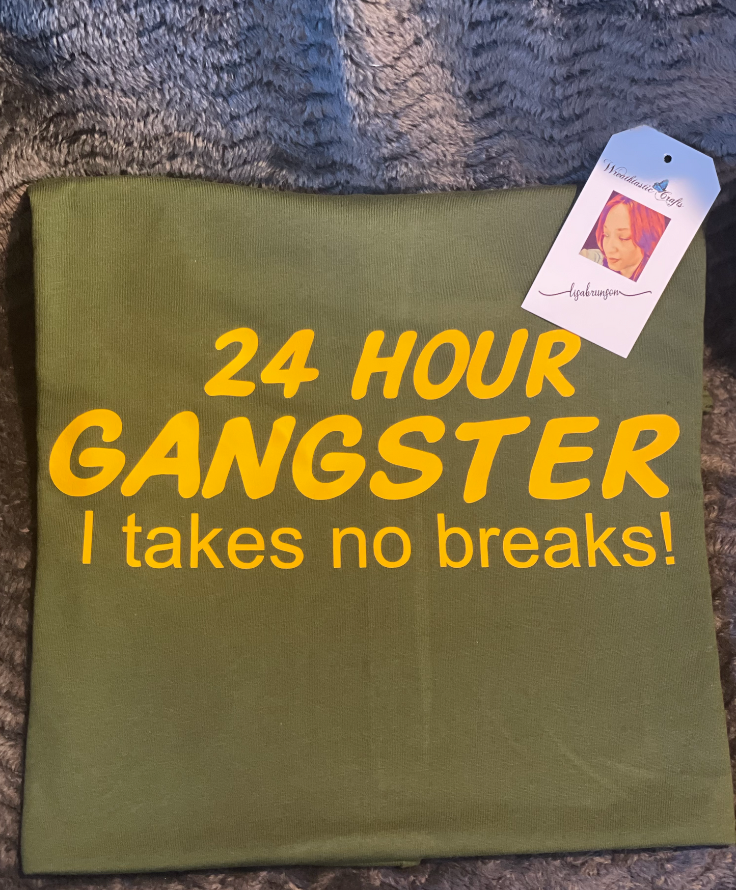 24 Hour Gangster.  I Take No Breaks!
